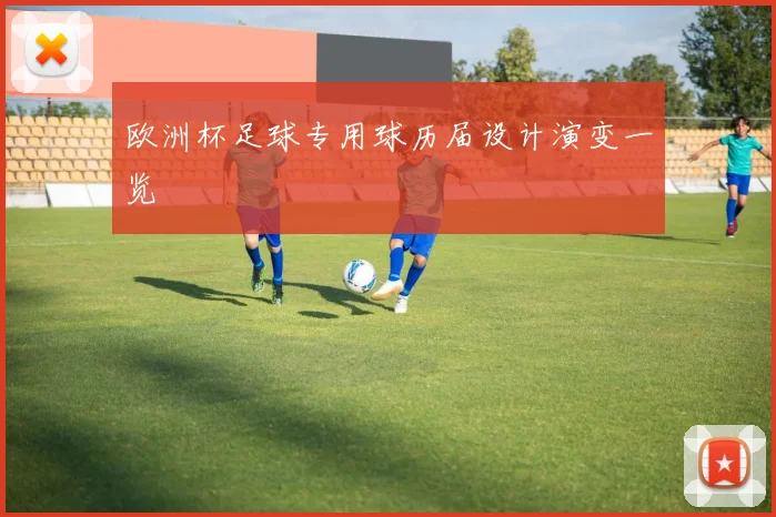 欧洲杯足球专用球历届设计演变一览