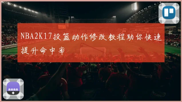 NBA2K17投篮动作修改教程助你快速提升命中率