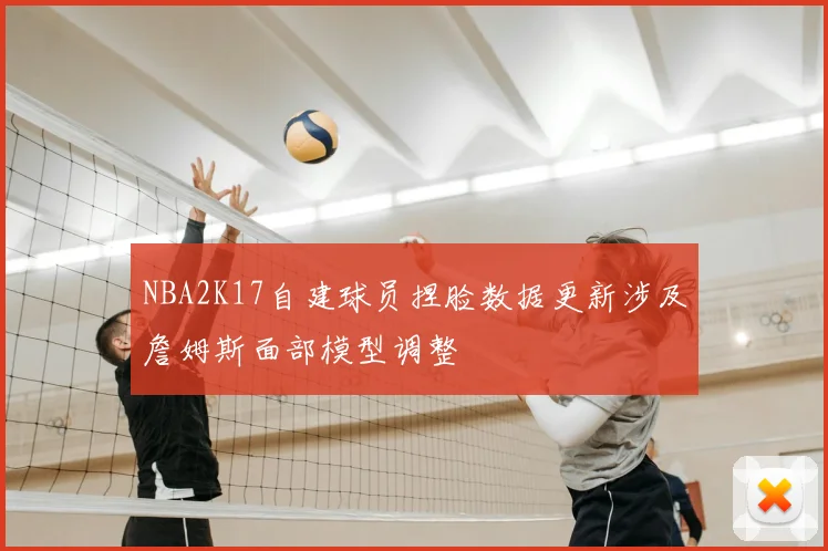 NBA2K17自建球员捏脸数据更新涉及詹姆斯面部模型调整