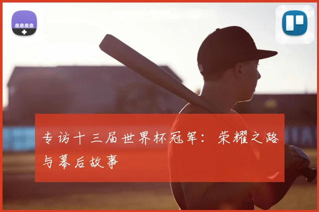 专访十三届世界杯冠军:荣耀之路与幕后故事