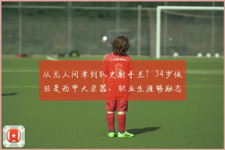 从无人问津到队史射手王！34岁依旧是西甲大杀器，职业生涯够励志_季米尔_本赛季_萨苏纳