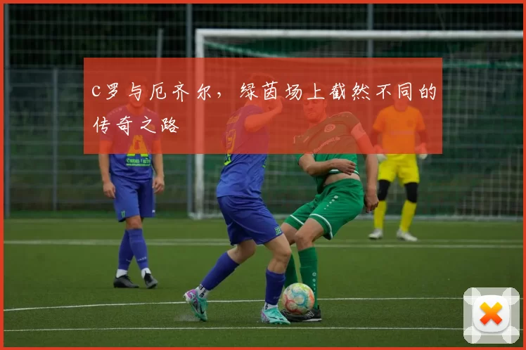 c罗与厄齐尔，绿茵场上截然不同的传奇之路